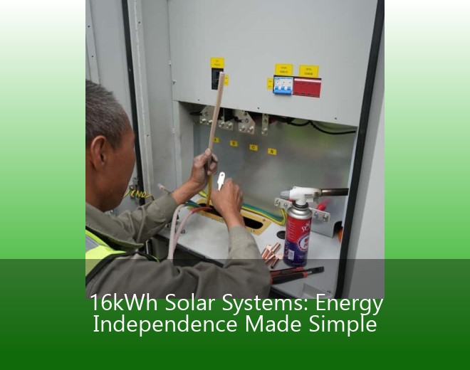 16kWh Solar Systems: Energy Independence Made Simple